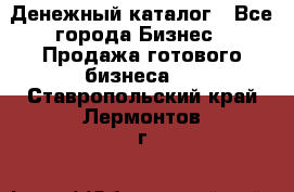 Денежный каталог - Все города Бизнес » Продажа готового бизнеса   . Ставропольский край,Лермонтов г.